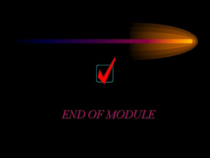 END OF MODULE 