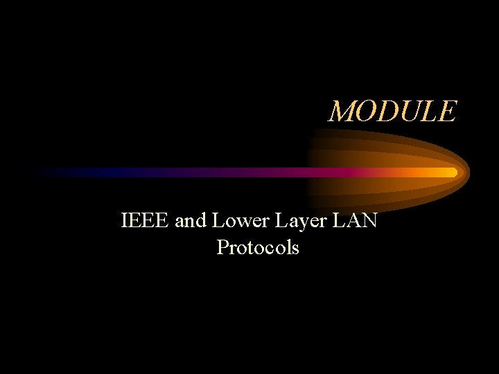 MODULE IEEE and Lower Layer LAN Protocols 
