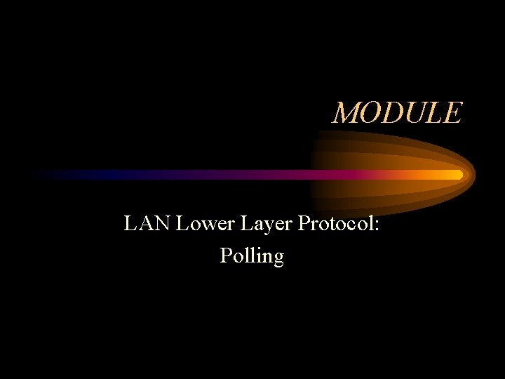 MODULE LAN Lower Layer Protocol: Polling 