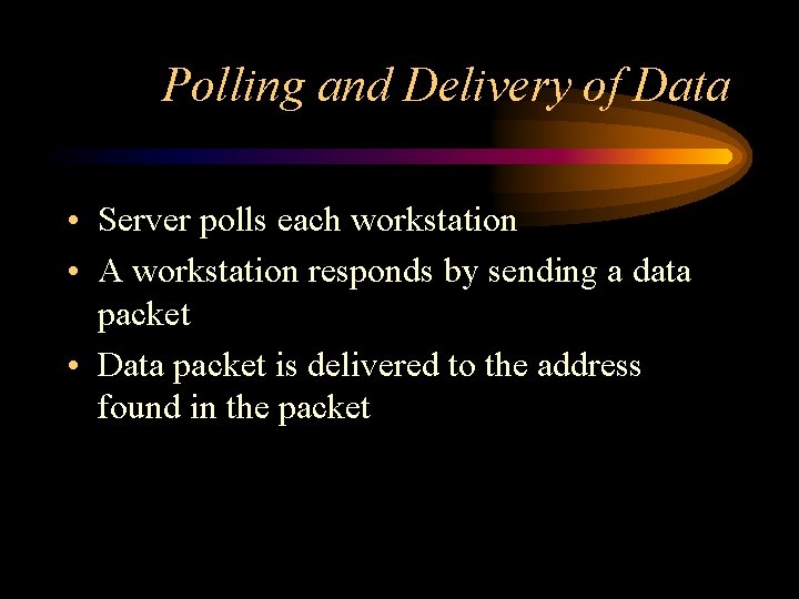 Polling and Delivery of Data • Server polls each workstation • A workstation responds