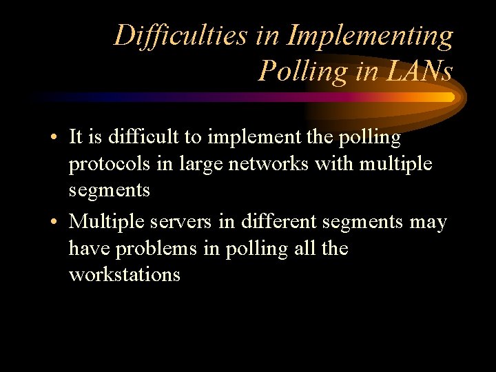 Difficulties in Implementing Polling in LANs • It is difficult to implement the polling