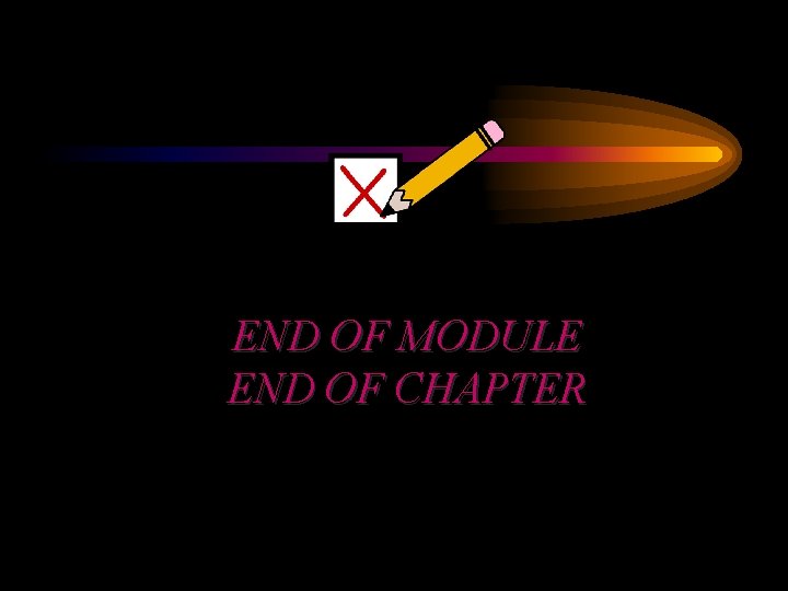 END OF MODULE END OF CHAPTER 