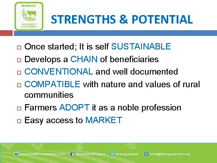 STRENGTHS & POTENTIAL Once started; It is self SUSTAINABLE Develops a CHAIN of beneficiaries