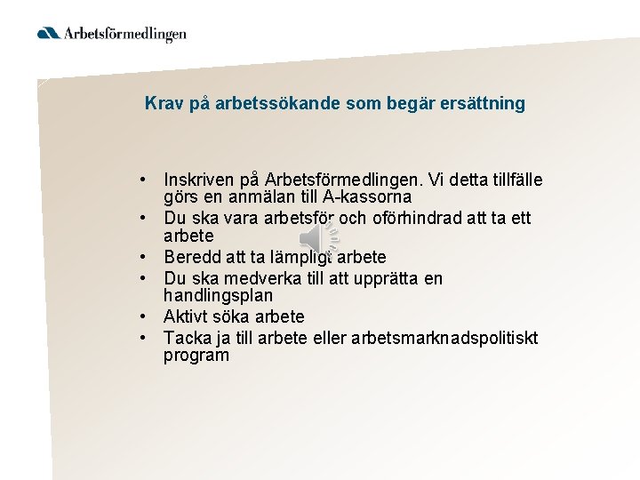 Krav på arbetssökande som begär ersättning • Inskriven på Arbetsförmedlingen. Vi detta tillfälle görs