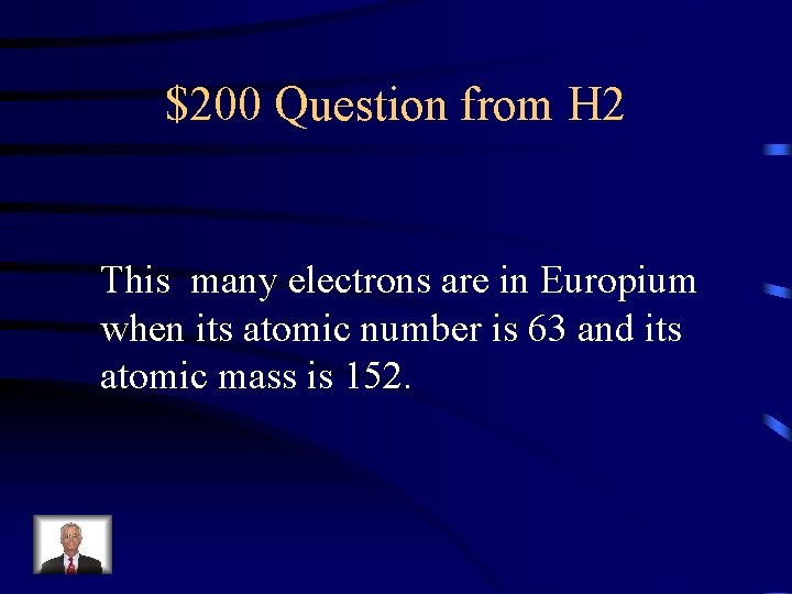 $200 Question from H 2 This many electrons are in Europium when its atomic