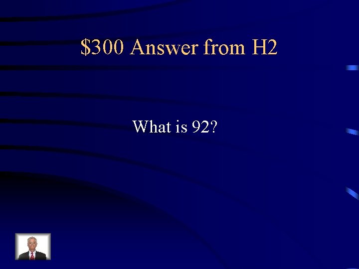 $300 Answer from H 2 What is 92? 