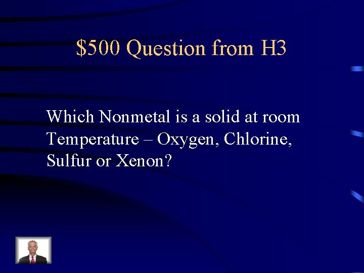 $500 Question from H 3 Which Nonmetal is a solid at room Temperature –