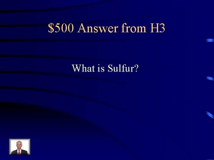 $500 Answer from H 3 What is Sulfur? 