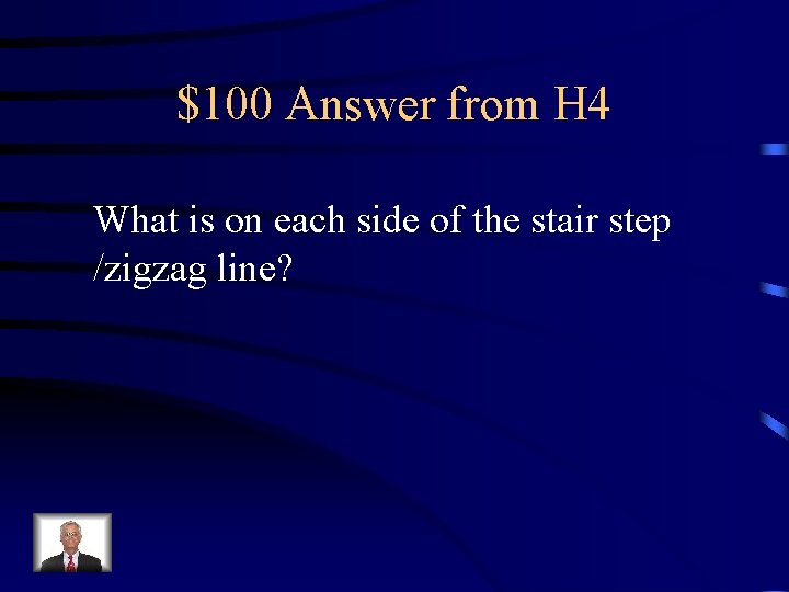 $100 Answer from H 4 What is on each side of the stair step