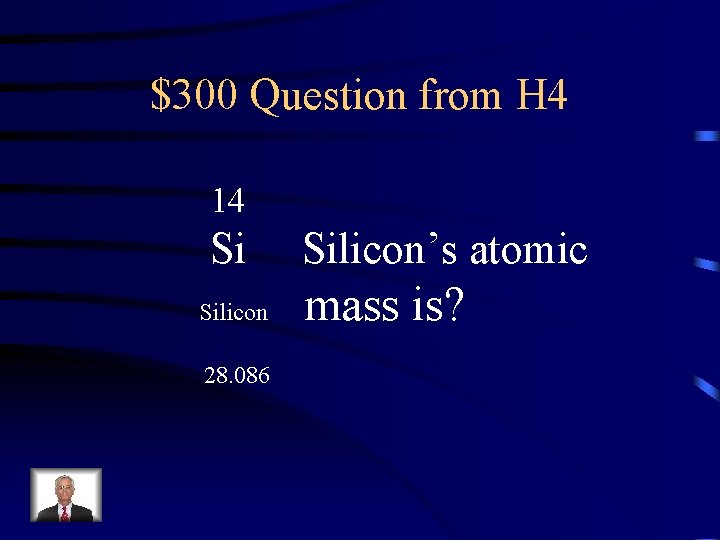 $300 Question from H 4 14 Si Silicon 28. 086 Silicon’s atomic mass is?