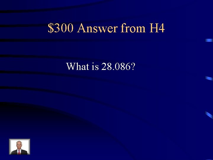 $300 Answer from H 4 What is 28. 086? 