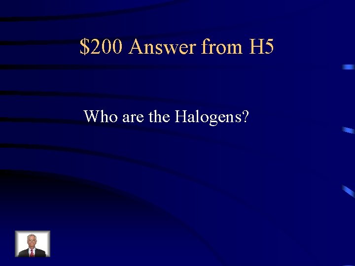 $200 Answer from H 5 Who are the Halogens? 