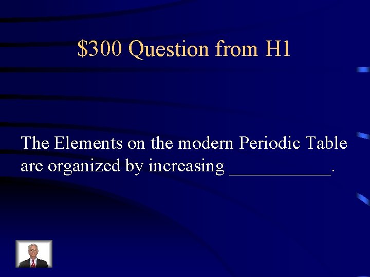$300 Question from H 1 The Elements on the modern Periodic Table are organized