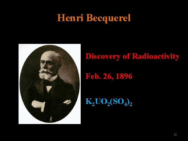 Henri Becquerel Discovery of Radioactivity Feb. 26, 1896 K 2 UO 2(SO 4)2 15