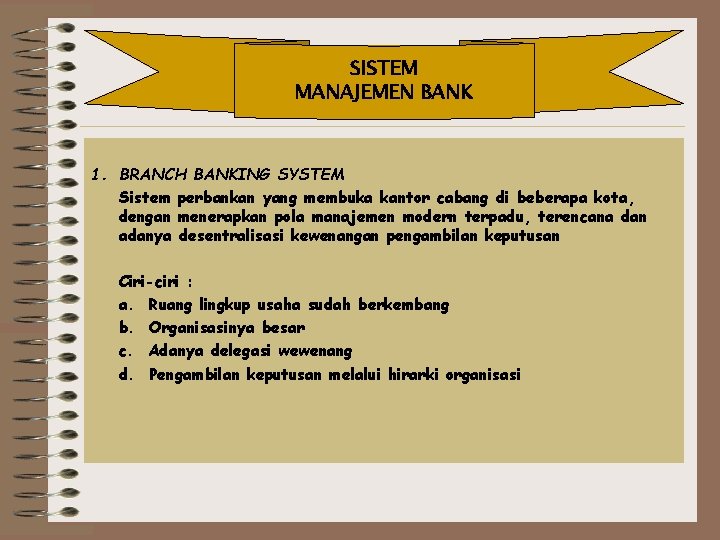 SISTEM MANAJEMEN BANK 1. BRANCH BANKING SYSTEM Sistem perbankan yang membuka kantor cabang di