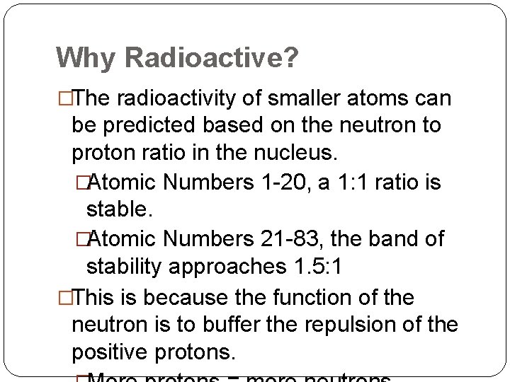 Why Radioactive? �The radioactivity of smaller atoms can be predicted based on the neutron