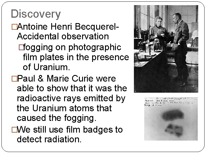Discovery �Antoine Henri Becquerel- Accidental observation �fogging on photographic film plates in the presence