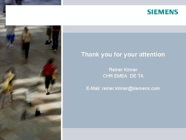 Thank you for your attention Reiner Kinner CHR EMEA DE TA E-Mail: reiner. kinner@siemens.