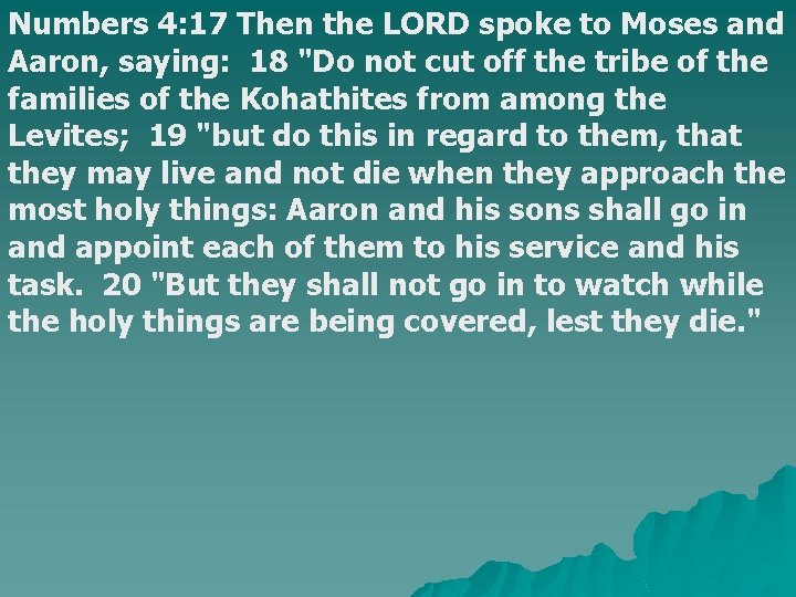 Numbers 4: 17 Then the LORD spoke to Moses and Aaron, saying: 18 "Do