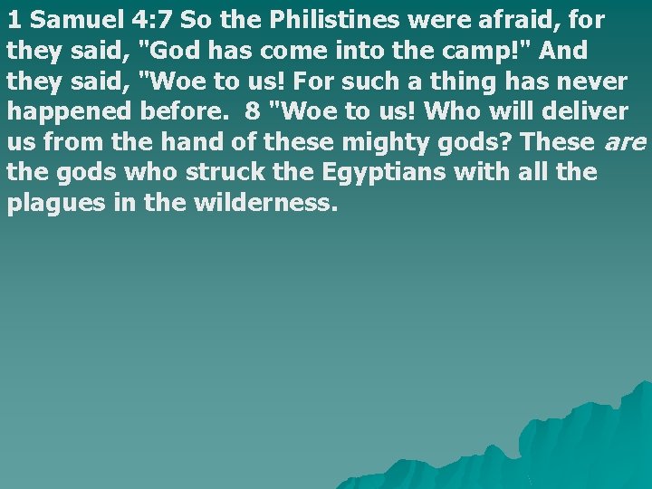 1 Samuel 4: 7 So the Philistines were afraid, for they said, "God has