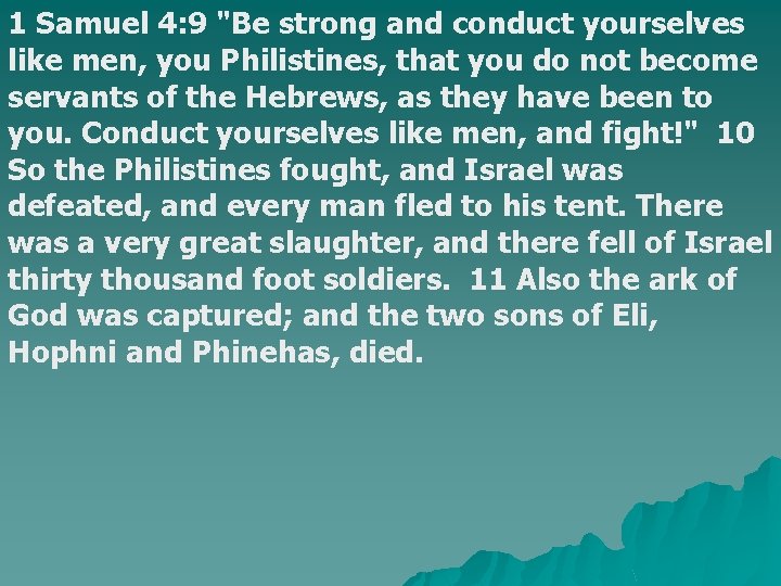 1 Samuel 4: 9 "Be strong and conduct yourselves like men, you Philistines, that