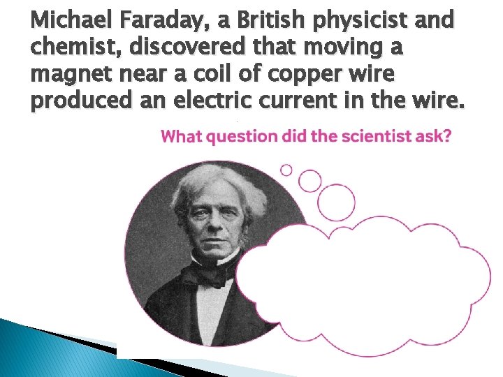 Michael Faraday, a British physicist and chemist, discovered that moving a magnet near a