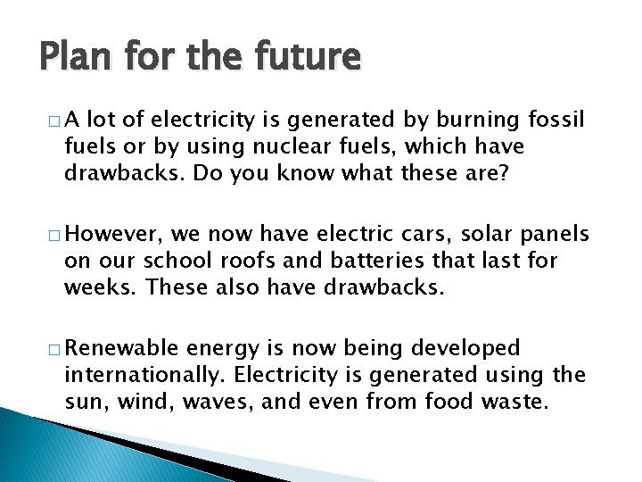 Plan for the future �A lot of electricity is generated by burning fossil fuels