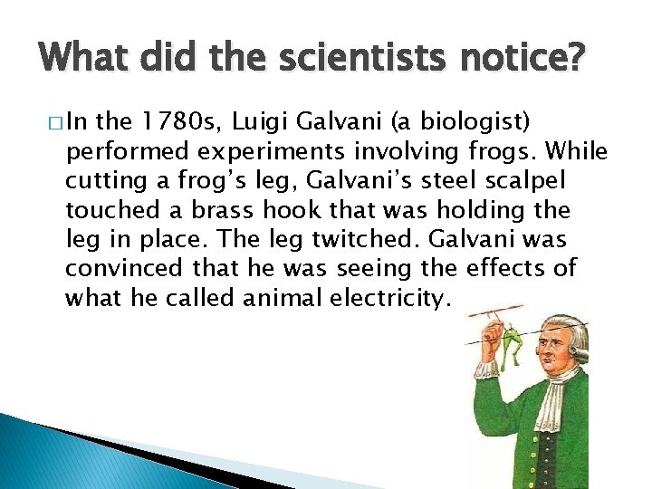 What did the scientists notice? � In the 1780 s, Luigi Galvani (a biologist)