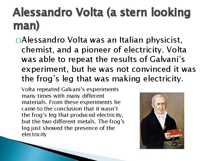 Alessandro Volta (a stern looking man) � Alessandro Volta was an Italian physicist, chemist,