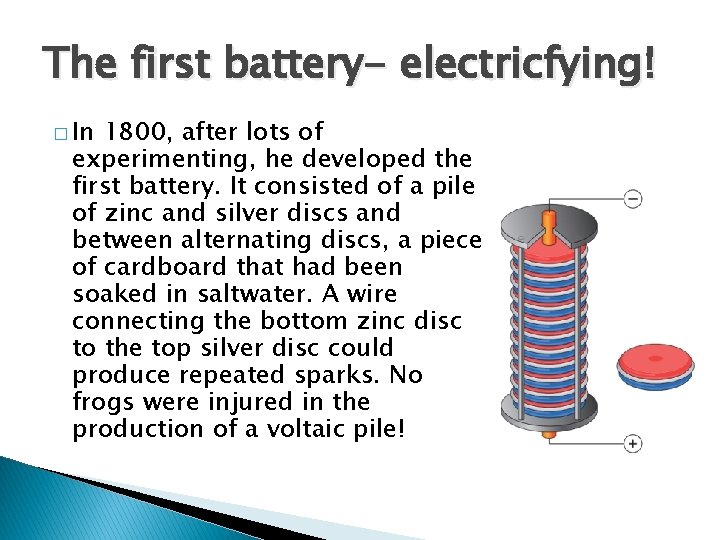 The first battery- electricfying! � In 1800, after lots of experimenting, he developed the