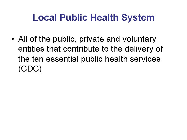 Local Public Health System • All of the public, private and voluntary entities that