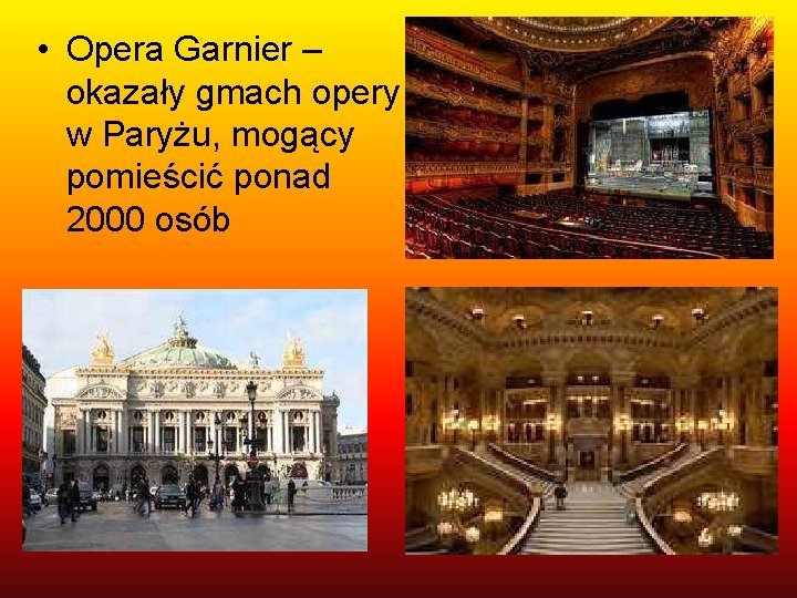  • Opera Garnier – okazały gmach opery w Paryżu, mogący pomieścić ponad 2000