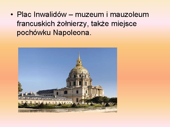  • Plac Inwalidów – muzeum i mauzoleum francuskich żołnierzy, także miejsce pochówku Napoleona.