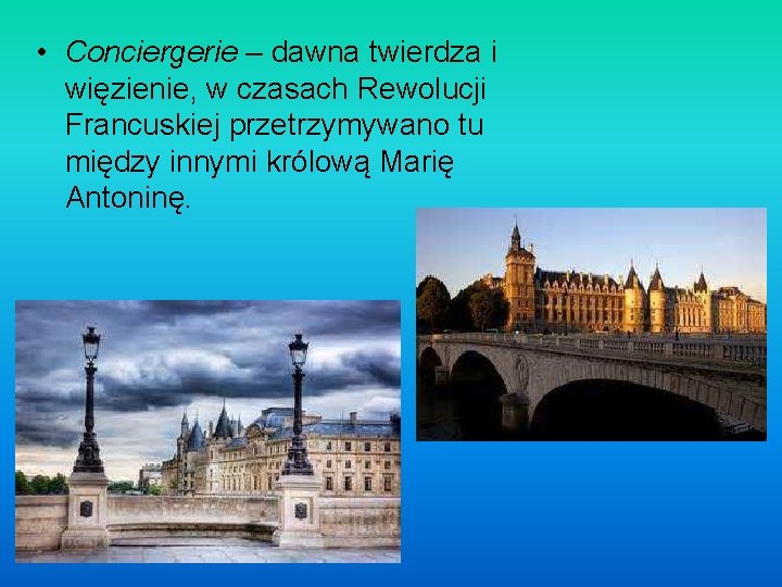  • Conciergerie – dawna twierdza i więzienie, w czasach Rewolucji Francuskiej przetrzymywano tu