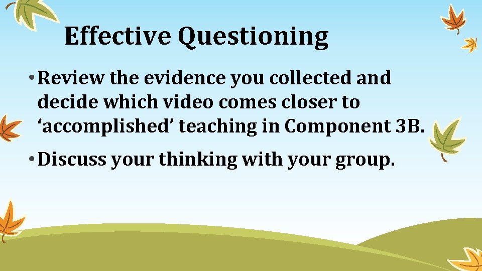 Effective Questioning • Review the evidence you collected and decide which video comes closer