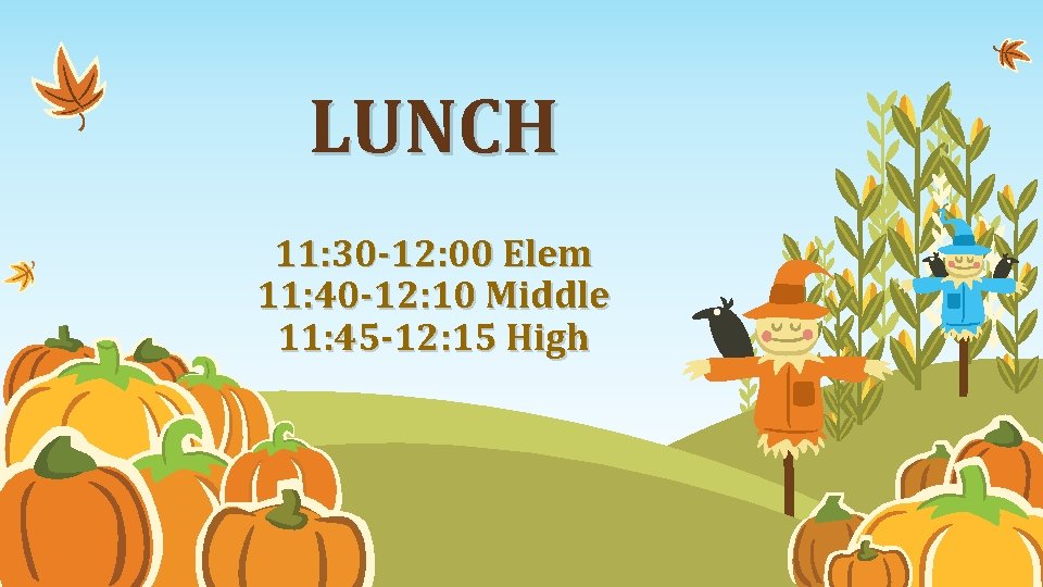 LUNCH 11: 30 -12: 00 Elem 11: 40 -12: 10 Middle 11: 45 -12: