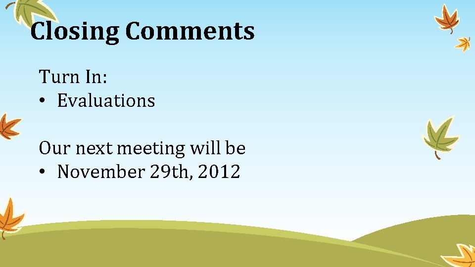 Closing Comments Turn In: • Evaluations Our next meeting will be • November 29