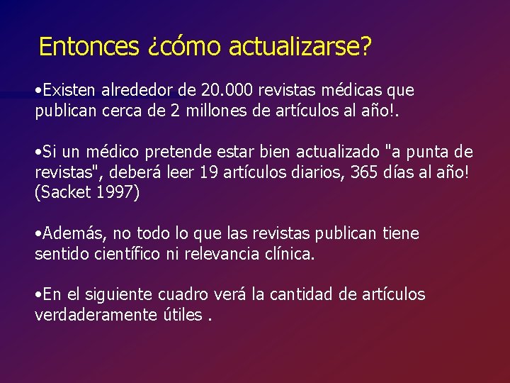 Entonces ¿cómo actualizarse? • Existen alrededor de 20. 000 revistas médicas que publican cerca