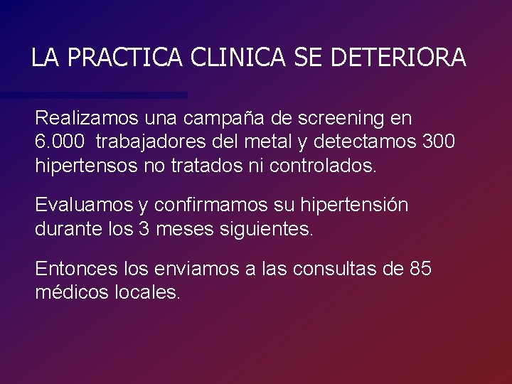 LA PRACTICA CLINICA SE DETERIORA Realizamos una campaña de screening en 6. 000 trabajadores