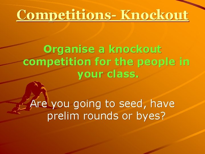 Competitions- Knockout Organise a knockout competition for the people in your class. Are you