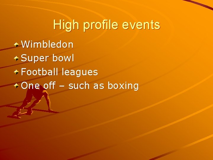 High profile events Wimbledon Super bowl Football leagues One off – such as boxing