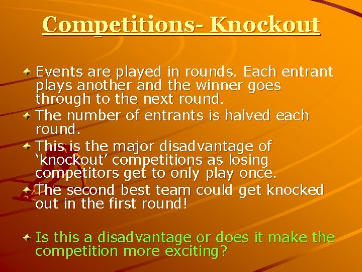 Competitions- Knockout Events are played in rounds. Each entrant plays another and the winner