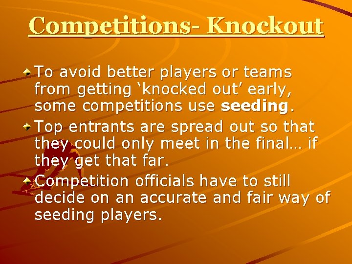 Competitions- Knockout To avoid better players or teams from getting ‘knocked out’ early, some