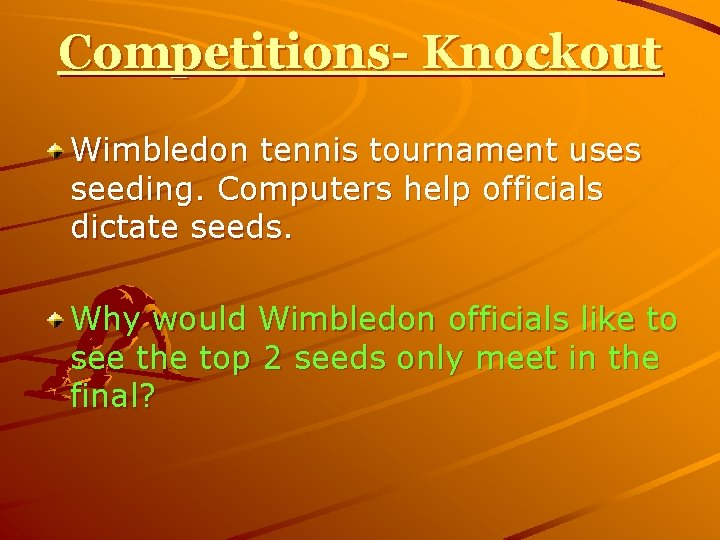 Competitions- Knockout Wimbledon tennis tournament uses seeding. Computers help officials dictate seeds. Why would