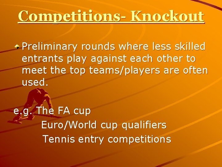 Competitions- Knockout Preliminary rounds where less skilled entrants play against each other to meet