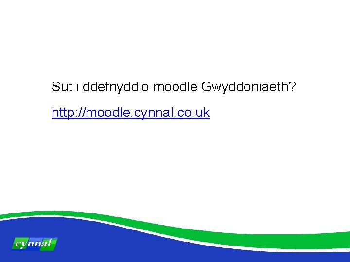 Sut i ddefnyddio moodle Gwyddoniaeth? http: //moodle. cynnal. co. uk 