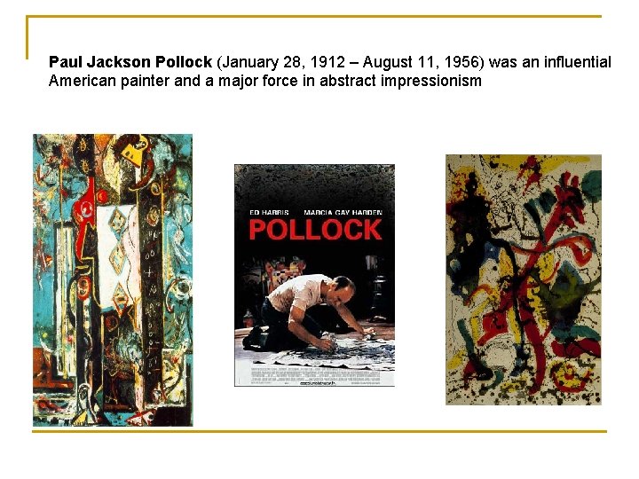 Paul Jackson Pollock (January 28, 1912 – August 11, 1956) was an influential American