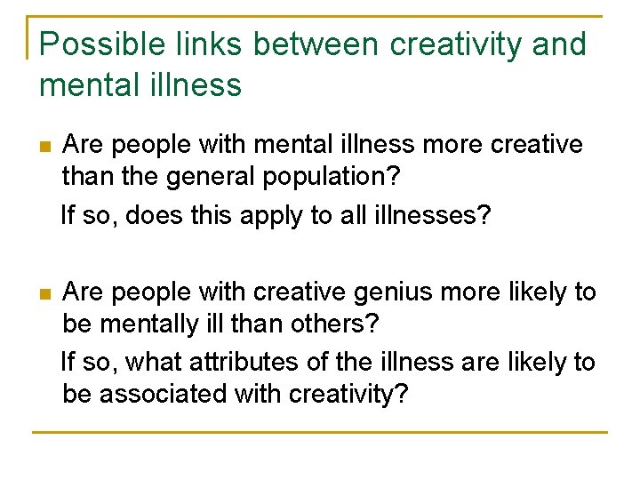 Possible links between creativity and mental illness n Are people with mental illness more
