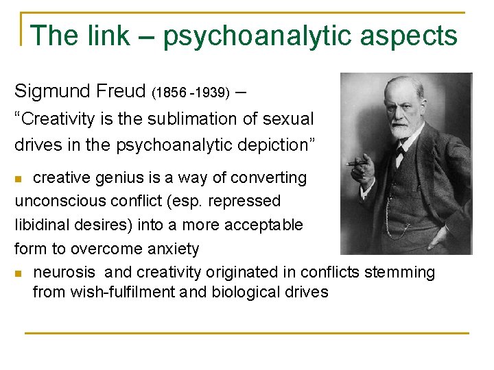 The link – psychoanalytic aspects Sigmund Freud (1856 -1939) – “Creativity is the sublimation
