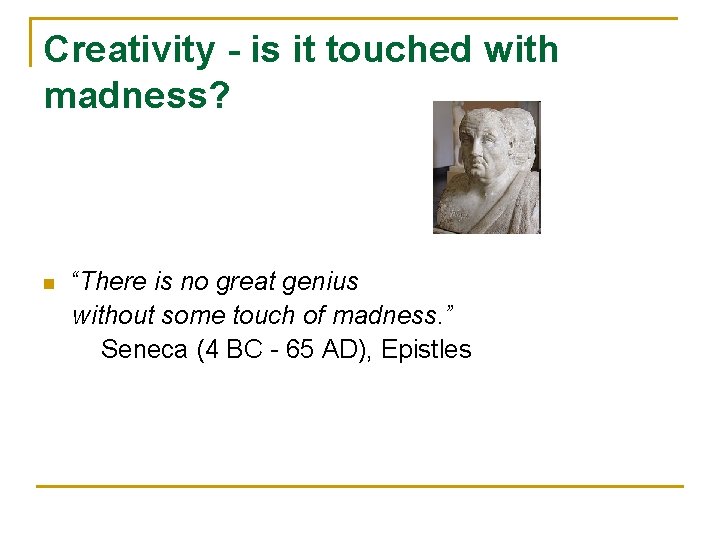 Creativity - is it touched with madness? n “There is no great genius without